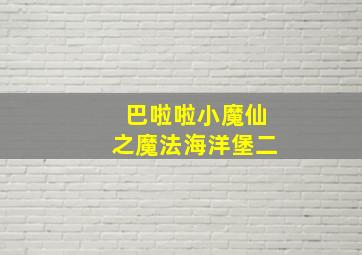 巴啦啦小魔仙之魔法海洋堡二