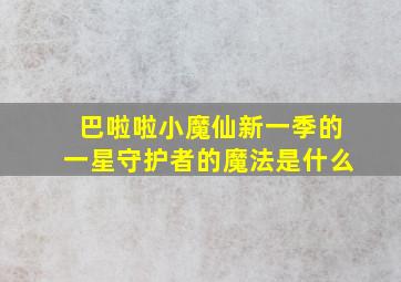 巴啦啦小魔仙新一季的一星守护者的魔法是什么