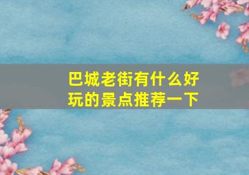 巴城老街有什么好玩的景点推荐一下