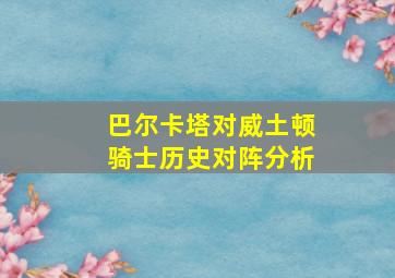 巴尔卡塔对威土顿骑士历史对阵分析