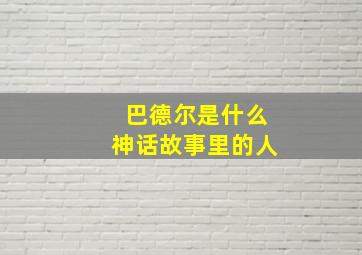 巴德尔是什么神话故事里的人