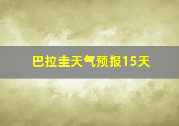 巴拉圭天气预报15天