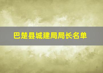 巴楚县城建局局长名单