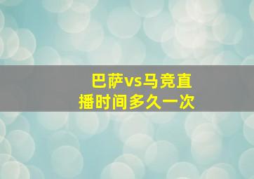 巴萨vs马竞直播时间多久一次