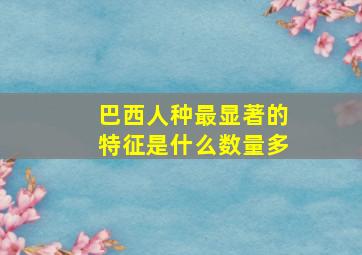 巴西人种最显著的特征是什么数量多