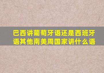 巴西讲葡萄牙语还是西班牙语其他南美周国家讲什么语