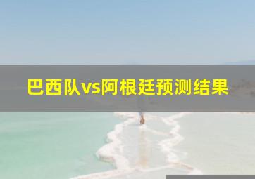 巴西队vs阿根廷预测结果