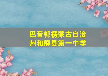 巴音郭楞蒙古自治州和静县第一中学