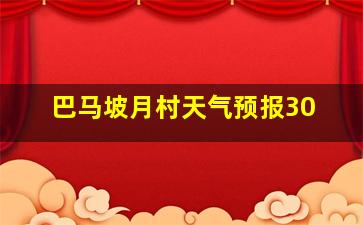 巴马坡月村天气预报30