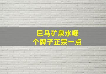 巴马矿泉水哪个牌子正宗一点