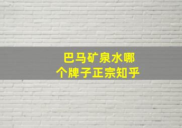 巴马矿泉水哪个牌子正宗知乎