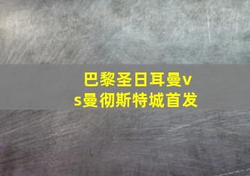 巴黎圣日耳曼vs曼彻斯特城首发