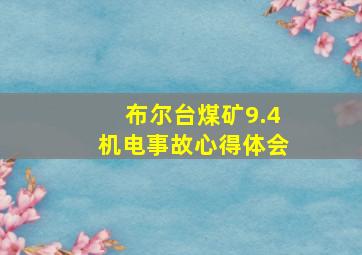 布尔台煤矿9.4机电事故心得体会