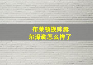 布莱顿换帅赫尔泽勒怎么样了