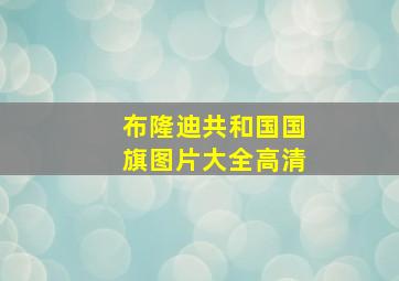 布隆迪共和国国旗图片大全高清