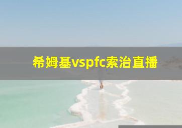 希姆基vspfc索治直播