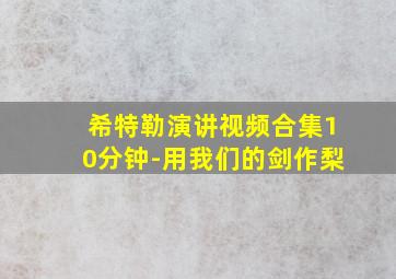 希特勒演讲视频合集10分钟-用我们的剑作梨