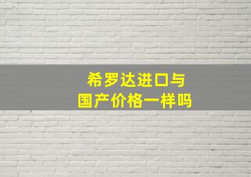 希罗达进口与国产价格一样吗