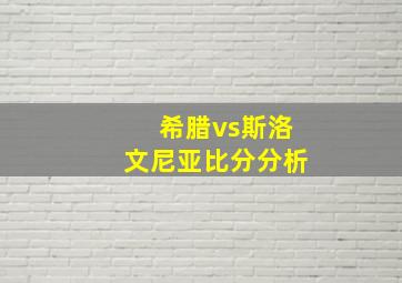 希腊vs斯洛文尼亚比分分析