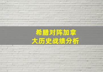 希腊对阵加拿大历史战绩分析