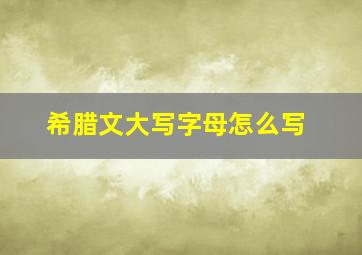 希腊文大写字母怎么写