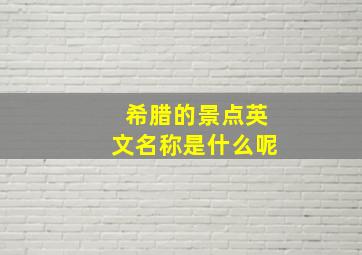 希腊的景点英文名称是什么呢