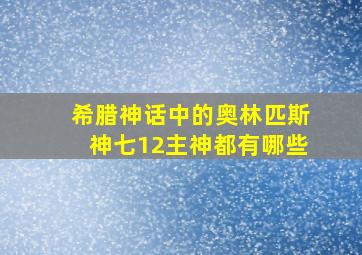 希腊神话中的奥林匹斯神七12主神都有哪些