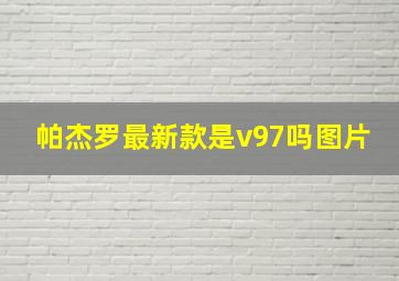 帕杰罗最新款是v97吗图片