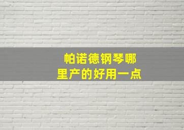 帕诺德钢琴哪里产的好用一点