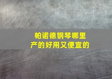 帕诺德钢琴哪里产的好用又便宜的