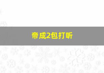 帝成2包打听