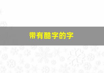 带有酷字的字