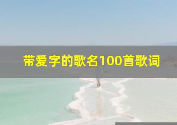 带爱字的歌名100首歌词