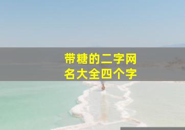 带糖的二字网名大全四个字