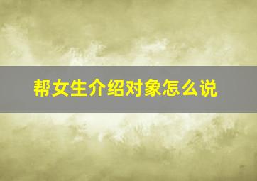 帮女生介绍对象怎么说