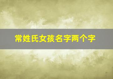 常姓氏女孩名字两个字