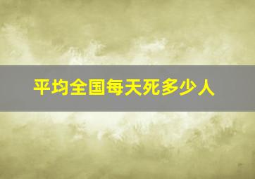 平均全国每天死多少人