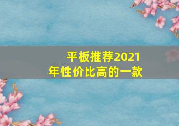 平板推荐2021年性价比高的一款