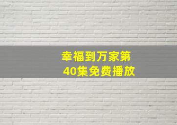 幸福到万家第40集免费播放