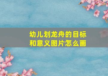 幼儿划龙舟的目标和意义图片怎么画