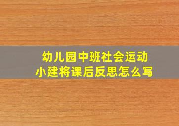 幼儿园中班社会运动小建将课后反思怎么写