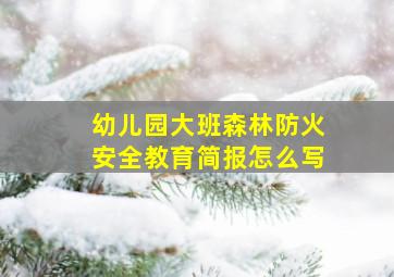 幼儿园大班森林防火安全教育简报怎么写