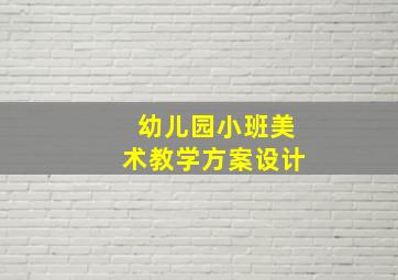 幼儿园小班美术教学方案设计