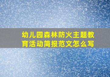 幼儿园森林防火主题教育活动简报范文怎么写