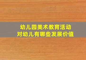 幼儿园美术教育活动对幼儿有哪些发展价值