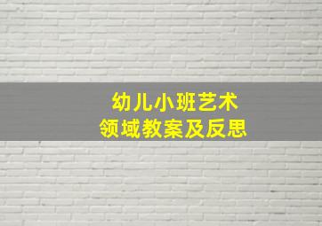 幼儿小班艺术领域教案及反思