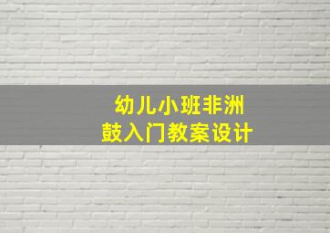 幼儿小班非洲鼓入门教案设计