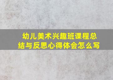 幼儿美术兴趣班课程总结与反思心得体会怎么写