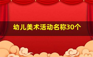 幼儿美术活动名称30个