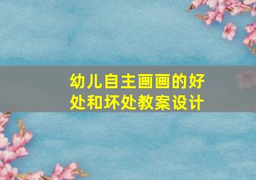 幼儿自主画画的好处和坏处教案设计